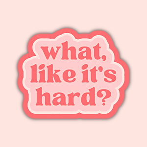 What Like It's Hard Sticker